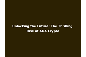 Unlocking the Future: The Thrilling Rise of ADA Crypto
