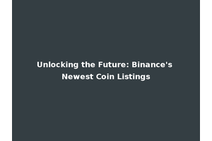 Unlocking the Future: Binance's Newest Coin Listings