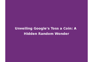 Unveiling Google's Toss a Coin: A Hidden Random Wonder