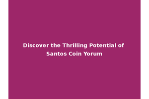 Discover the Thrilling Potential of Santos Coin Yorum