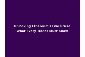 Unlocking Ethereum's Live Price: What Every Trader Must Know