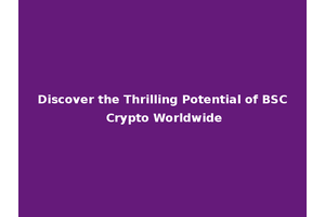 Discover the Thrilling Potential of BSC Crypto Worldwide