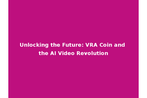 Unlocking the Future: VRA Coin and the AI Video Revolution