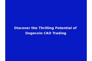 Discover the Thrilling Potential of Dogecoin CAD Trading