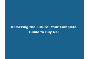 Unlocking the Future: Your Complete Guide to Buy NFT