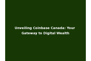 Unveiling Coinbase Canada: Your Gateway to Digital Wealth