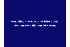 Unveiling the Power of PNG Coin: Avalanche's Hidden DEX Gem
