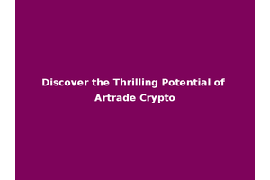 Discover the Thrilling Potential of Artrade Crypto
