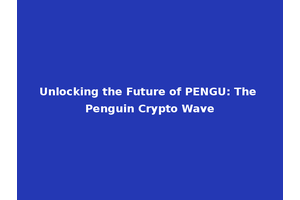 Unlocking the Future of PENGU: The Penguin Crypto Wave