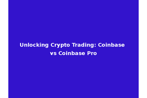 Unlocking Crypto Trading: Coinbase vs Coinbase Pro