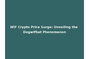 WIF Crypto Price Surge: Unveiling the Dogwifhat Phenomenon