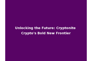 Unlocking the Future: Cryptonite Crypto's Bold New Frontier