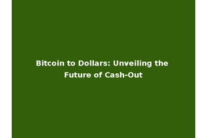 Bitcoin to Dollars: Unveiling the Future of Cash-Out