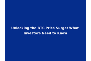 Unlocking the BTC Price Surge: What Investors Need to Know