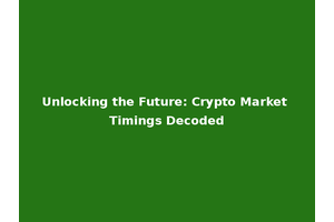 Unlocking the Future: Crypto Market Timings Decoded