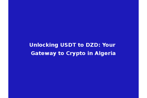 Unlocking USDT to DZD: Your Gateway to Crypto in Algeria