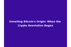 Unveiling Bitcoin's Origin: When the Crypto Revolution Began