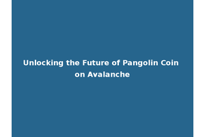 Unlocking the Future of Pangolin Coin on Avalanche