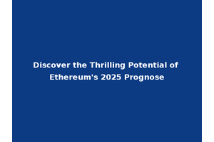 Discover the Thrilling Potential of Ethereum's 2025 Prognose