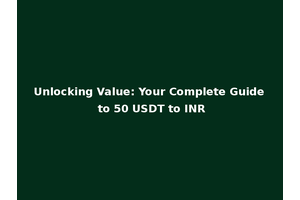 Unlocking Value: Your Complete Guide to 50 USDT to INR