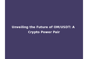 Unveiling the Future of OM/USDT: A Crypto Power Pair