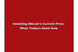 Unveiling Bitcoin's Current Price: What Traders Need Now