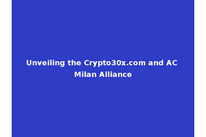Unveiling the Crypto30x.com and AC Milan Alliance