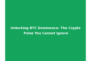 Unlocking BTC Dominance: The Crypto Pulse You Cannot Ignore