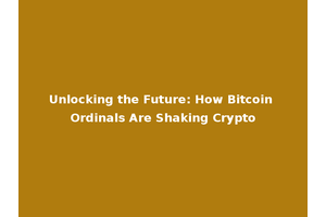 Unlocking the Future: How Bitcoin Ordinals Are Shaking Crypto