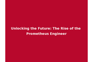 Unlocking the Future: The Rise of the Prometheus Engineer