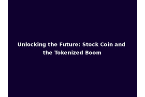 Unlocking the Future: Stock Coin and the Tokenized Boom