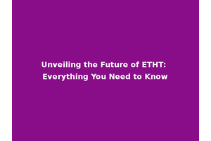 Unveiling the Future of ETHT: Everything You Need to Know