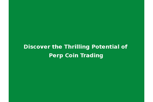 Discover the Thrilling Potential of Perp Coin Trading