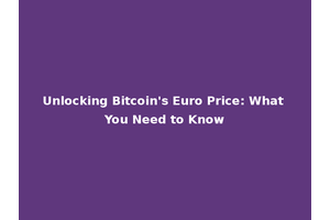 Unlocking Bitcoin's Euro Price: What You Need to Know