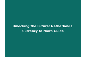 Unlocking the Future: Netherlands Currency to Naira Guide