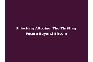 Unlocking Altcoins: The Thrilling Future Beyond Bitcoin