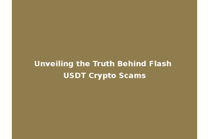 Unveiling the Truth Behind Flash USDT Crypto Scams
