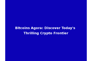 Bitcoins Agora: Discover Today's Thrilling Crypto Frontier