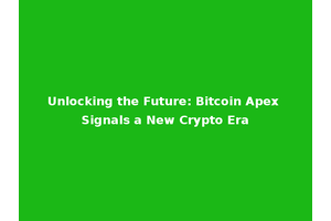 Unlocking the Future: Bitcoin Apex Signals a New Crypto Era