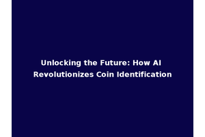 Unlocking the Future: How AI Revolutionizes Coin Identification