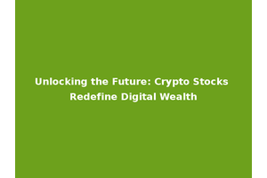 Unlocking the Future: Crypto Stocks Redefine Digital Wealth