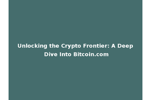 Unlocking the Crypto Frontier: A Deep Dive Into Bitcoin.com
