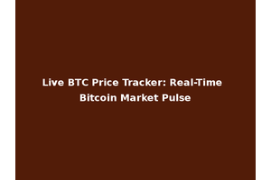 Live BTC Price Tracker: Real-Time Bitcoin Market Pulse