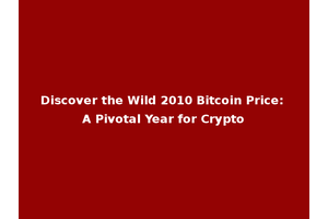 Discover the Wild 2010 Bitcoin Price: A Pivotal Year for Crypto