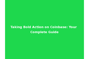 Taking Bold Action on Coinbase: Your Complete Guide