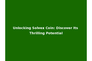 Unlocking Solvex Coin: Discover Its Thrilling Potential