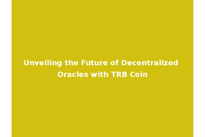 Unveiling the Future of Decentralized Oracles with TRB Coin