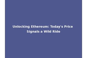 Unlocking Ethereum: Today's Price Signals a Wild Ride