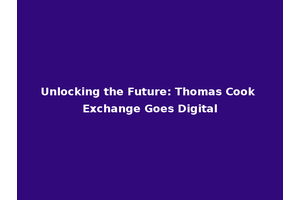 Unlocking the Future: Thomas Cook Exchange Goes Digital