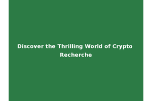 Discover the Thrilling World of Crypto Recherche